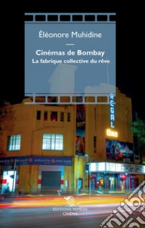 Cinémas de Bombay. La fabrique collective du rêve libro di Muhidine Eléonore