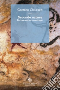 Seconde nature. De Lascaux au numérique libro di Chiurazzi Gaetano