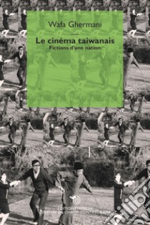 Le cinéma taiwanais. Fictions d'une nation libro di Ghermani Wafa