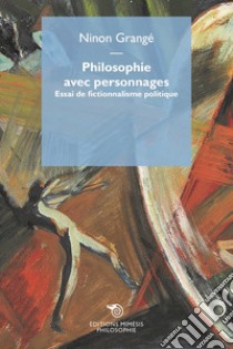 Philosophie avec personnages. Essai de fictionnalisme politique libro di Grange Ninon