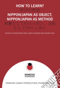 How to learn? Nippon/Japan as object, Nippon/Japan as method libro di Craig C. (cur.); Fongaro E. (cur.); Ozaki A. (cur.)