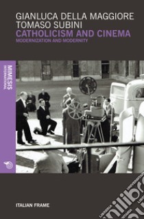 Catholicism and cinema. Modernization and modernity libro di Della Maggiore Gianluca; Subini Tomaso