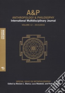 A&P. Anthropology and philosophy. International multidisciplinary journal (2017). Vol. 12 libro di Bianca M. L. (cur.); Malatesti L. (cur.); Piccari P. (cur.)