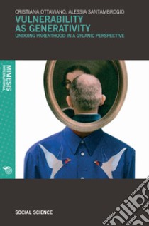 Vulnerability as generativity. Undoing parenthood in a gylanic perspective libro di Ottaviano Cristiana; Santambrogio Alessia