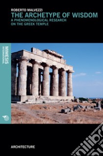 The archetype of wisdom. A phenomenological research on the Greek temple libro di Malvezzi Roberto