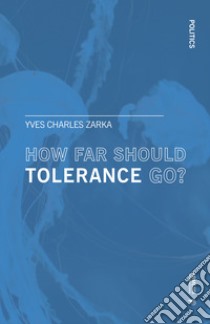 How far should tolerance go? Treatise on coexistence in a torn-apart world libro di Zarka Yves Charles