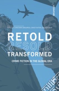 Retold resold transformed. Crime fiction in the global era libro di Gregoriou C. (cur.); Platten D. (cur.); Sulis G. (cur.)