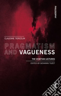 Pragmatism and vagueness. The Venetian lectures libro di Tiercelin Claudine; Tuzet G. (cur.)