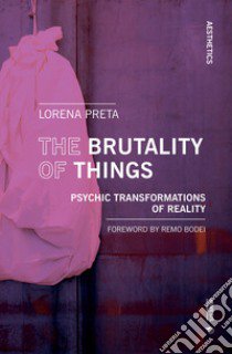 The brutality of things. Psychic transformations of reality libro di Preta Lorena