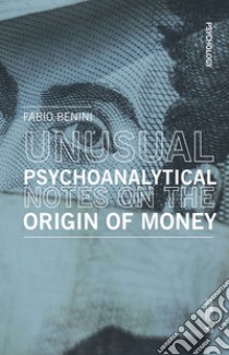 Unusual psychoanalytical notes on the origin of money libro di Benini Fabio