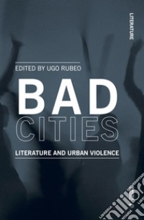 Bad cities. Literature and urban violence libro di Rubeo U. (cur.)