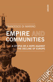 Empire and communities. A utopia or a hope against the decline of Europe libro di Di Marino Francesco