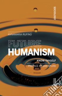 Future humanism. Know thyself libro di Rufino Annamaria