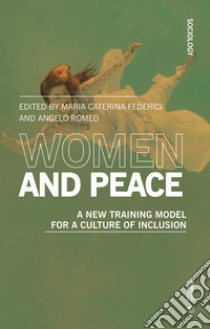 Women and peace. A new training model for a culture of inclusion libro di Federici M. C. (cur.); Romeo A. (cur.)