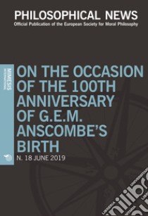 Philosophical news (2019). Vol. 18: On the occasion of the 100th anniversary of G.E.M. Anscombe's birth libro di Grimi E. (cur.)