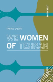 We women of Tehran libro di Sabahi S. Farian