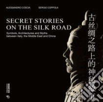 Secret stories on the silk road libro di Coscia Alessandro; Coppola Sergio