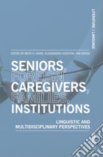 Seniors, foreign caregivers, families, institutions. Linguistic and multidisciplinary perspectives libro di Davis B. H. (cur.); Vicentini A. (cur.); Grego K. (cur.)