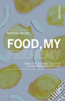 Food, my frenemy. EMDR, the possible solution to a neverending conflict libro di Balbo Marina