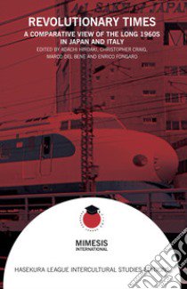 Revolutionary times. A comparative view of the long 1960s in Japan and Italy libro di Hiroaki A. (cur.); Craig C. (cur.); Del Bene M. (cur.)