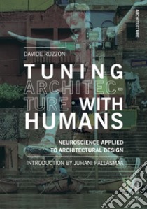 Tuning architecture with humans. Neuroscience applied to architectural design libro di Ruzzon Davide