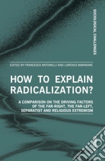 How to explain radicalization? A comparison on the driving factors of the far-right, the far-left, separatist and religious extremism libro di Antonelli F. (cur.); Marinone L. (cur.)