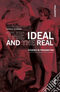 The ideal and the real. Studies in pragmatism libro di Stango Marco