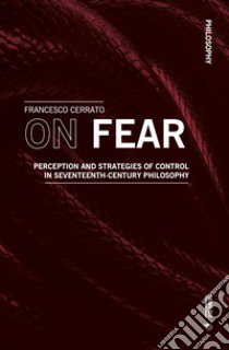 On fear. Perception and strategies of control in Seventeenth-century philosophy libro di Cerrato Francesco