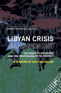 Libyan crisis management. The right to interfere and the responsability to protect libro di Musto Maria Francesca