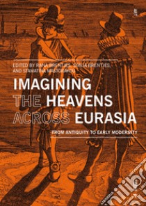 Imagining the heavens across Eurasia. From antiquity to early modernity libro di Brentjes R. (cur.); Brentjes S. (cur.); Mastorakou S. (cur.)