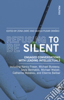 Refusing to be silent. Engaged conversations with leading intellectuals libro di Zaric Z. (cur.); Pudar Drasko G. (cur.)