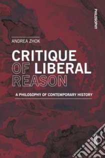 Critique of liberal reason. A philosophy of contemporary history libro di Zhok Andrea