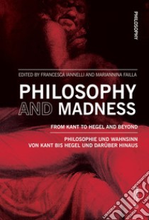 Philosophy and madness. From Kant to Hegel and beyond libro di Iannelli F. (cur.); Failla M. (cur.)