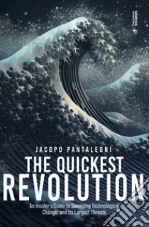 The quickest revolution. An insider's guide to sweeping technological change, and its largest threats libro di Pantaleoni Jacopo