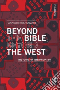 Beyond the Bible, beyond the West. The «eros» of interpretation libro di Gutierrez Salazar Hanz