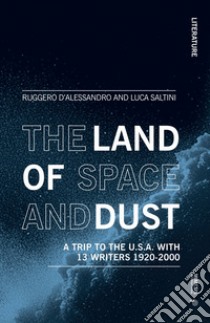 The land of space and dust. A trip to the U.S.A. with 13 writers 1920-2000 libro di D'Alessandro Ruggero; Saltini Luca