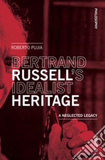 Bertrand Russell's idealist heritage. A neglected legacy libro di Pujia Roberto