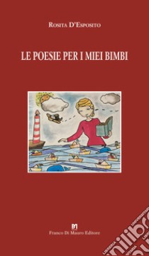 Le poesie per i miei bimbi. Ediz. illustrata libro di D'Esposito Rosita