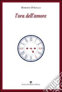 L'ora dell'amore libro di D'Ajello Roberto