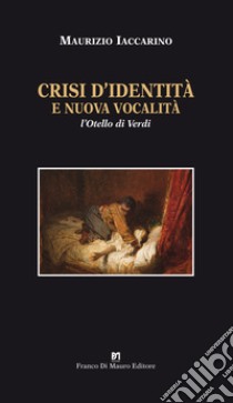 Crisi d'identità e nuova vocalità. L'Otello di Verdi. Ediz. critica libro di Iaccarino Maurizio