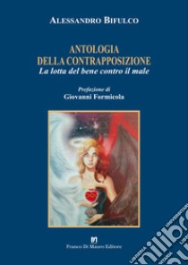 Antologia della contrapposizione. La lotta del bene contro il male libro di Bifulco Alessandro