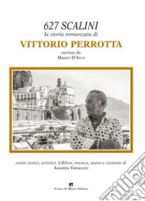 627 scalini. La storia romanzata di Vittorio Perrotta. Ediz. illustrata libro di Perrotta Vittorio; D'Arco Mauro