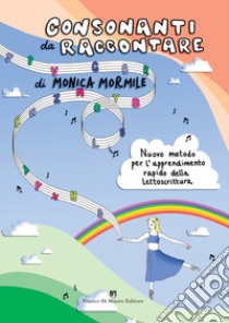 Consonanti da raccontare. Nuovo metodo per l'insegnamento-apprendimento della lettoscrittura. Nuova ediz. libro di Mormile Monica