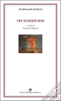 Tre scherzi seri. Ediz. critica libro di Galiani Ferdinando; Mauro A. (cur.)