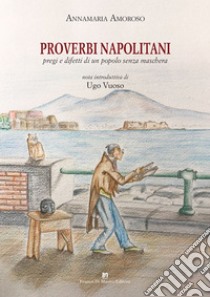 Proverbi napolitani. Pregi e difetti di un popolo senza maschera libro di Amoroso Annamaria