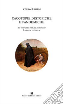 Cacotopie distopiche e pandemiche. Lo scenario che ha cambiato le nostre esistenze libro di Cuomo Franco