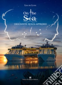 On the sea. Orizzonte senza approdo libro di Lea de Luna