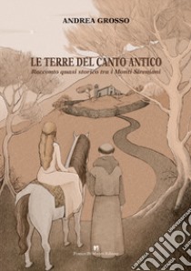 Le terre del canto antico. Racconto quasi storico tra i monti Sireniani libro di Grosso Andrea