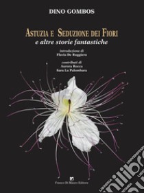 Astuzia e seduzione dei fiori. E altre storie fantastiche libro di Gombos Dino