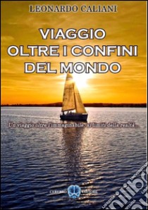 Viaggio oltre i confini del mondo libro di Caliani Leonardo